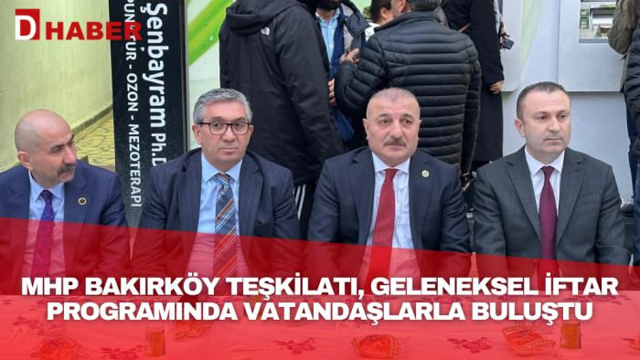 MHP Bakırköy Teşkilatı, Geleneksel İftar Programında Vatandaşlarla Buluştu